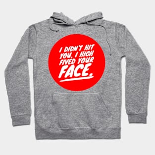 I didn't hit you. I high fived your face Hoodie